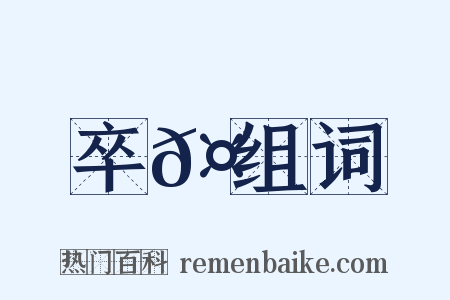 卒𤺺组词是什么意思的图片